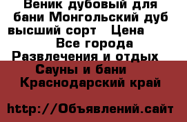 Веник дубовый для бани Монгольский дуб высший сорт › Цена ­ 100 - Все города Развлечения и отдых » Сауны и бани   . Краснодарский край